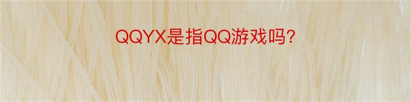 QQYX是指QQ游戏吗？