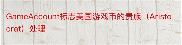 GameAccount标志美国游戏币的贵族（Aristocrat）处理