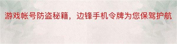 游戏帐号防盗秘籍，边锋手机令牌为您保驾护航