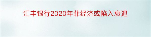 汇丰银行2020年菲经济或陷入衰退