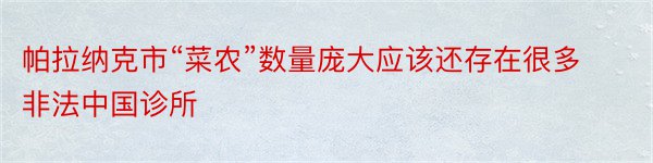 帕拉纳克市“菜农”数量庞大应该还存在很多非法中国诊所