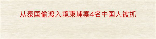 从泰国偷渡入境柬埔寨4名中国人被抓