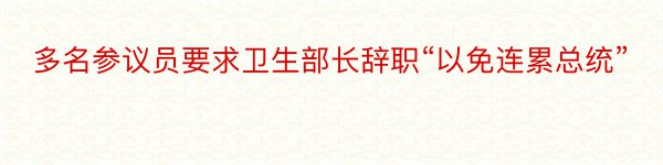 多名参议员要求卫生部长辞职“以免连累总统”