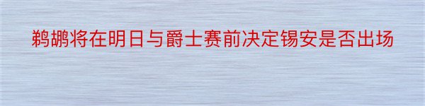 鹈鹕将在明日与爵士赛前决定锡安是否出场