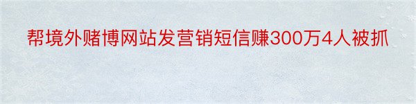 帮境外赌博网站发营销短信赚300万4人被抓