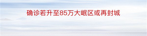 确诊若升至85万大岷区或再封城