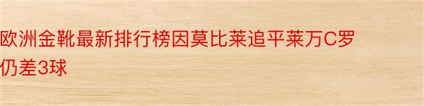 欧洲金靴最新排行榜因莫比莱追平莱万C罗仍差3球