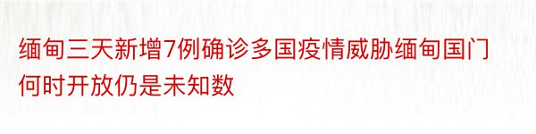 缅甸三天新增7例确诊多国疫情威胁缅甸国门何时开放仍是未知数