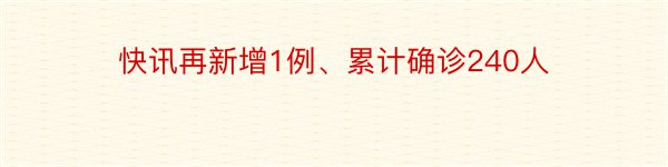 快讯再新增1例、累计确诊240人