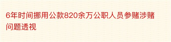 6年时间挪用公款820余万公职人员参赌涉赌问题透视