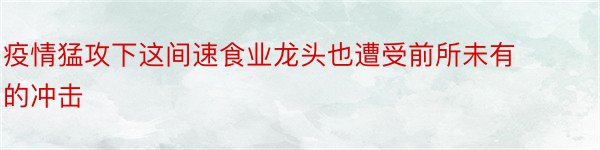 疫情猛攻下这间速食业龙头也遭受前所未有的冲击