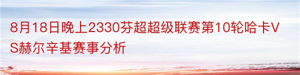 8月18日晚上2330芬超超级联赛第10轮哈卡VS赫尔辛基赛事分析