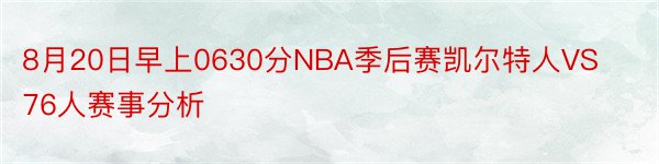 8月20日早上0630分NBA季后赛凯尔特人VS76人赛事分析