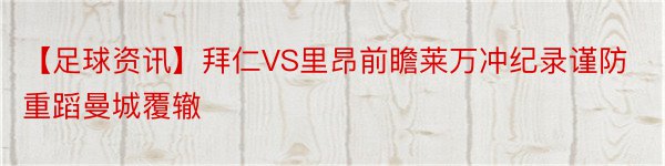 【足球资讯】拜仁VS里昂前瞻莱万冲纪录谨防重蹈曼城覆辙