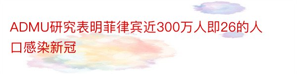 ADMU研究表明菲律宾近300万人即26的人口感染新冠