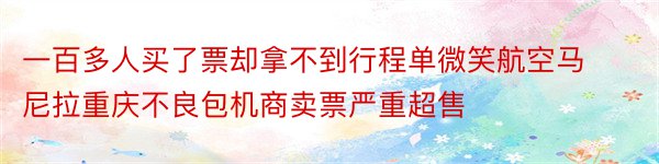 一百多人买了票却拿不到行程单微笑航空马尼拉重庆不良包机商卖票严重超售