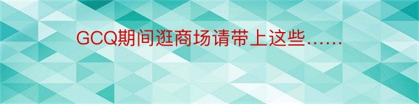 GCQ期间逛商场请带上这些……