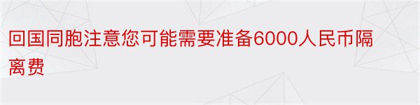 回国同胞注意您可能需要准备6000人民币隔离费