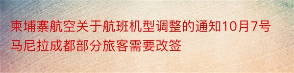 柬埔寨航空关于航班机型调整的通知10月7号马尼拉成都部分旅客需要改签