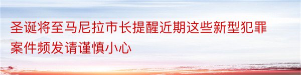 圣诞将至马尼拉市长提醒近期这些新型犯罪案件频发请谨慎小心