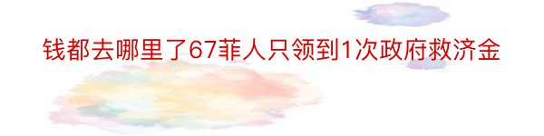 钱都去哪里了67菲人只领到1次政府救济金