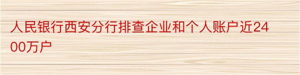 人民银行西安分行排查企业和个人账户近2400万户