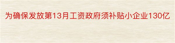 为确保发放第13月工资政府须补贴小企业130亿