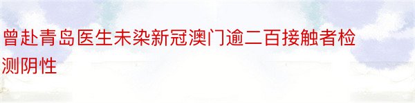 曾赴青岛医生未染新冠澳门逾二百接触者检测阴性