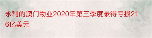 永利的澳门物业2020年第三季度录得亏损216亿美元