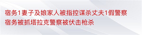 宿务1妻子及娘家人被指控谋杀丈夫1假警察宿务被抓塔拉克警察被伏击枪杀