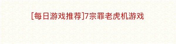 [每日游戏推荐]7宗罪老虎机游戏