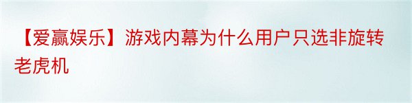 【爱赢娱乐】游戏内幕为什么用户只选非旋转老虎机