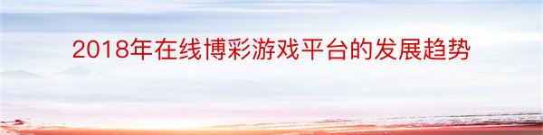 2018年在线博彩游戏平台的发展趋势