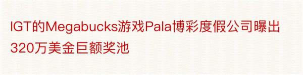 IGT的Megabucks游戏Pala博彩度假公司曝出320万美金巨额奖池