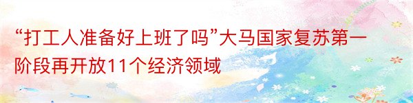 “打工人准备好上班了吗”大马国家复苏第一阶段再开放11个经济领域