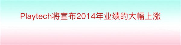 Playtech将宣布2014年业绩的大幅上涨