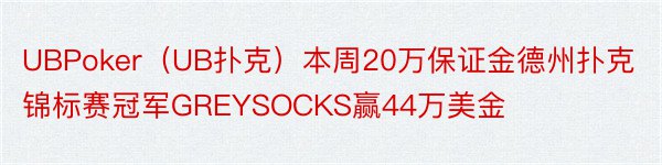 UBPoker（UB扑克）本周20万保证金德州扑克锦标赛冠军GREYSOCKS赢44万美金