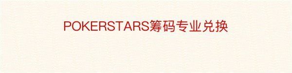 POKERSTARS筹码专业兑换