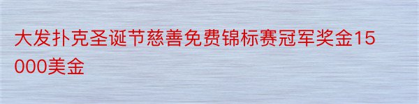 大发扑克圣诞节慈善免费锦标赛冠军奖金15000美金