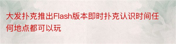 大发扑克推出Flash版本即时扑克认识时间任何地点都可以玩